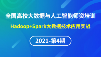 【2021年第4期】（专题五）全国高校大数据与人工智能骨干师资研修班-Hadoop+Spark大数据技术应用实战