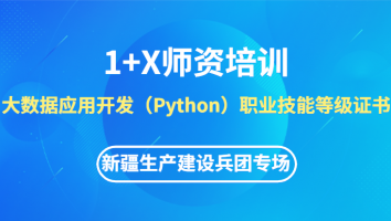 大数据应用开发（Python）1+X线上师资培训班【新疆生产建设兵团专场】