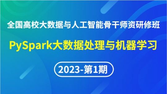 【2023年第1期】（专题五）全国高校大数据与人工智能骨干师资研修班-PySpark大数据处理与机器学习