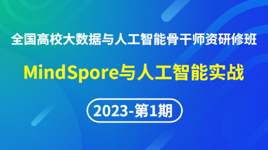 【2023年第1期】（专题十）全国高校大数据与人工智能骨干师资研修班-MindSpore与人工智能实战