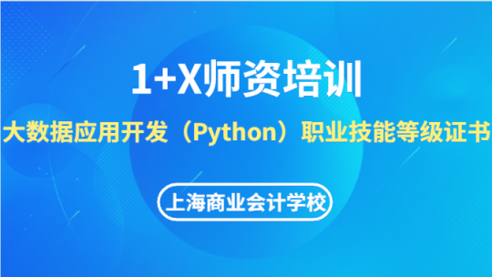 大数据应用开发（Python）1+X线上师资培训班【上海商业会计学校】