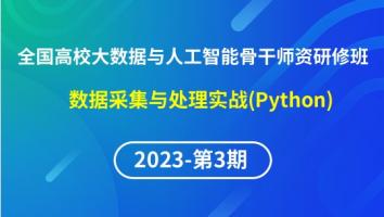 【2023年第3期】（专题一）全国高校大数据与人工智能骨干师资研修班- 数据采集与处理实战（Python）