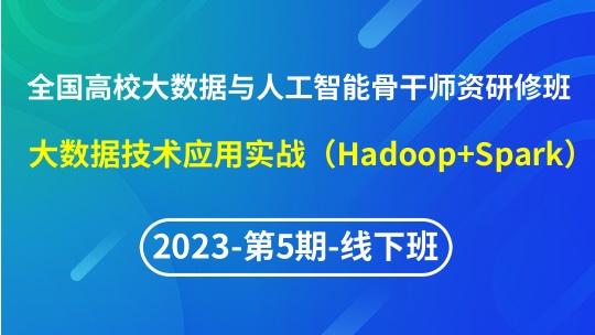 【2023年第5期线下】（专题七）全国高校大数据与人工智能骨干师资研修班- 大数据技术应用实战(Hadoop+Spark)