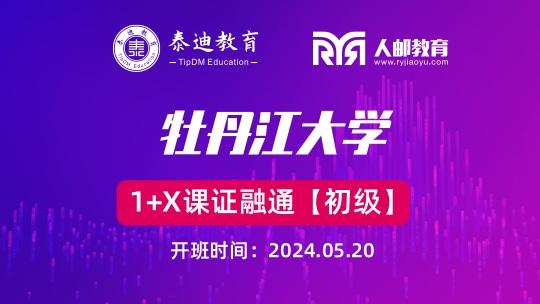 1+X课证融通【初级】：牡丹江大学【2024.05.20】