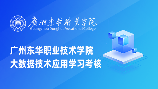 广州东华职业技术学院大数据技术应用学习考核