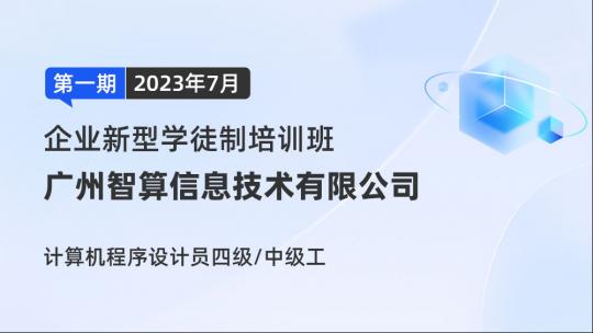 广州智算信息技术有限公司企业新型学徒制班-计算机程序设计员四级/中级工（第一期2023年7月）