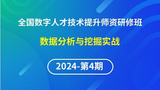 【2024年第4期专题六】全国数字人才技术提升骨干师资研修班-数据分析与挖掘实战