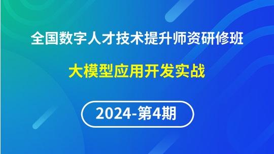 【2024年第4期专题二】全国数字人才技术提升骨干师资研修班-大模型应用开发实战