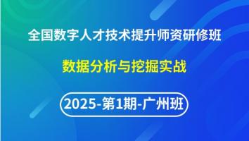 【2025年第1期广州专题二】全国数字人才技术提升骨干师资研修班-数据分析与挖掘实战