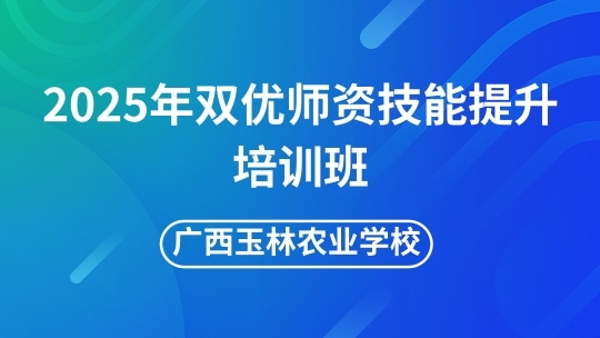 广西玉林农业学校双优师资技能提升培训班