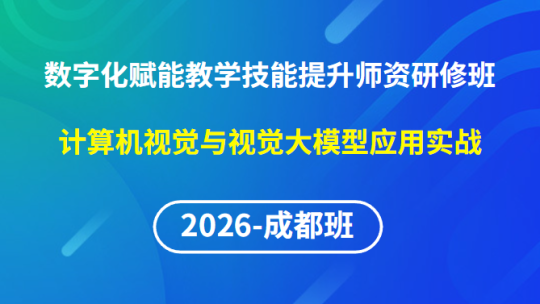【2026年第1期成都班】数字化赋能教学实践创新与技能提升师资研修班-计算机视觉与视觉大模型应用实战